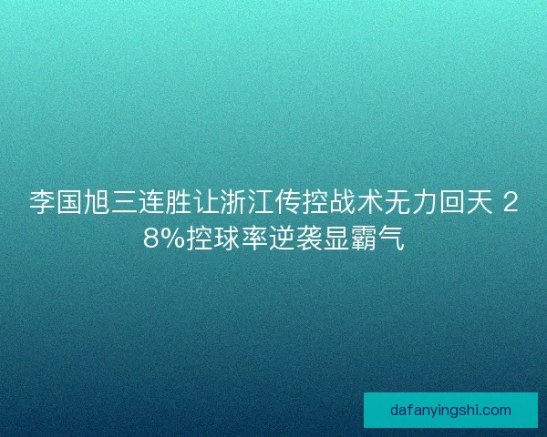 李国旭三连胜让浙江传控战术无力回天 28%控球率逆袭显霸气